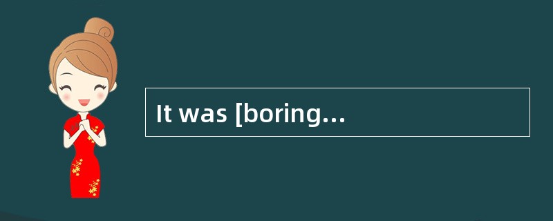 It was [boring] tosit there without anything to do.