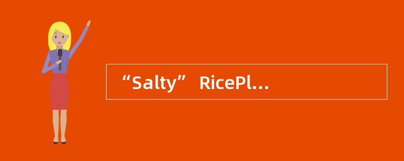 “Salty” RicePlant Boosts Harvests<o:p></o:p></p><p class="MsoNormal "