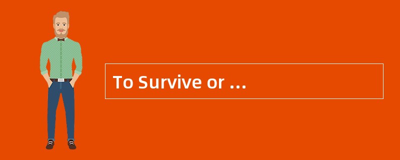 To Survive or toVanish<o:p></o:p></p><p class="MsoNormal ">Over 3.