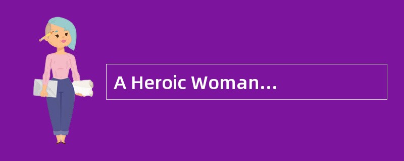 A Heroic Woman<o:p></o:p></p><p class="MsoNormal ">The whole of th
