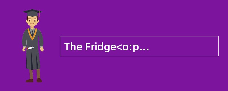 The Fridge<o:p></o:p></p><p class="MsoNormal ">The fridge isconsid