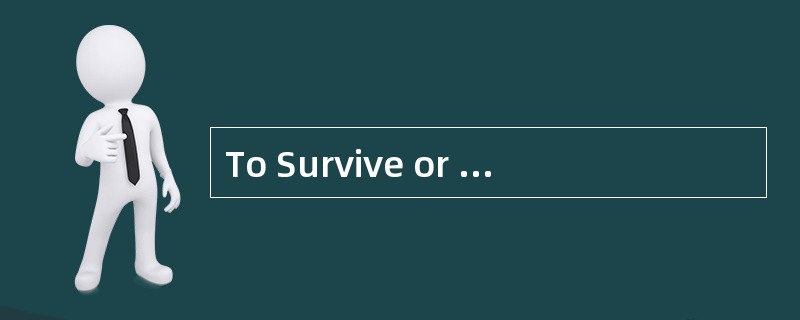 To Survive or toVanish<o:p></o:p></p><p class="MsoNormal ">Over 3.