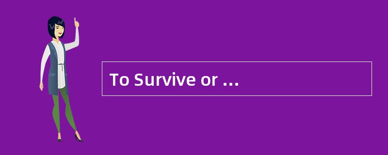 To Survive or toVanish<o:p></o:p></p><p class="MsoNormal ">Over 3.