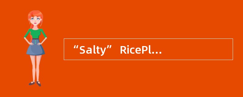 “Salty” RicePlant Boosts Harvests<o:p></o:p></p><p class="MsoNormal "
