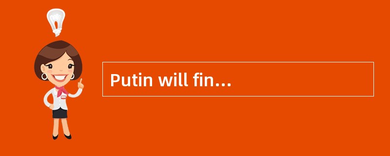 Putin will finish the second of two terms as President in 2008. Under his leadership, Russia has re-