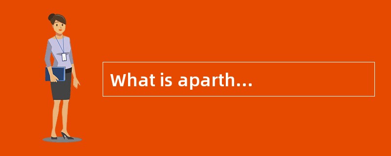 What is apartheid? It is the policy of keeping African <u>　1　</u>, and separate <u>