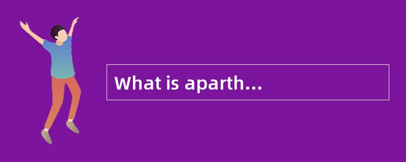 What is apartheid? It is the policy of keeping African <u>　1　</u>, and separate <u>