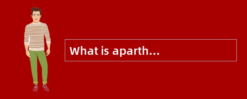 What is apartheid? It is the policy of keeping African <u>　1　</u>, and separate <u>