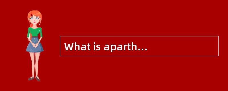 What is apartheid? It is the policy of keeping African <u>　1　</u>, and separate <u>