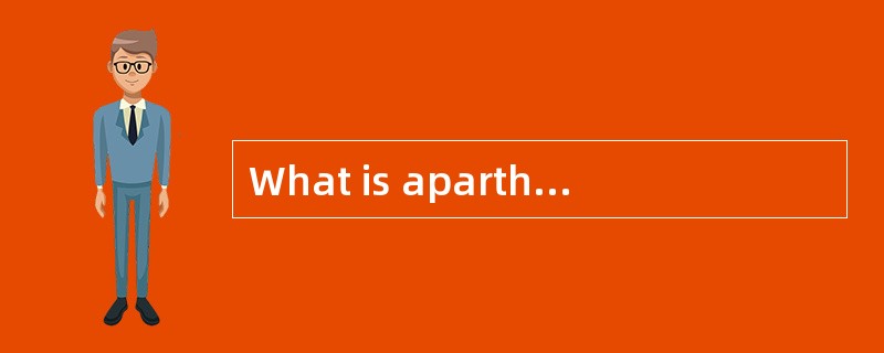 What is apartheid? It is the policy of keeping African <u>　1　</u>, and separate <u>