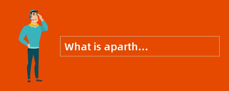 What is apartheid? It is the policy of keeping African <u>　1　</u>, and separate <u>