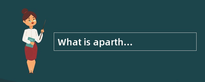 What is apartheid? It is the policy of keeping African <u>　1　</u>, and separate <u>