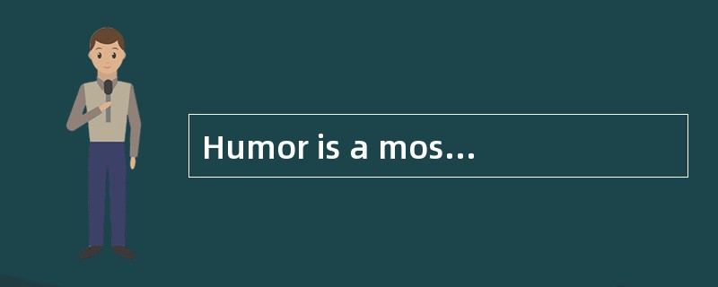 Humor is a most effective, yet frequently neglected, means of handling the difficult situations in o