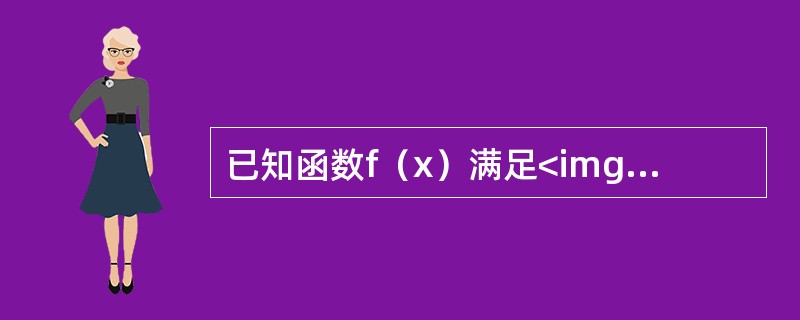 已知函数f（x）满足<img border="0" style="width: 340px; height: 48px;" src="https