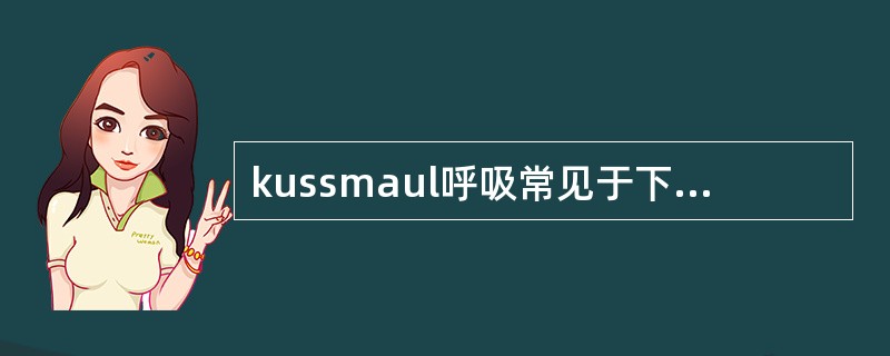 kussmaul呼吸常见于下列（）情况：（）。