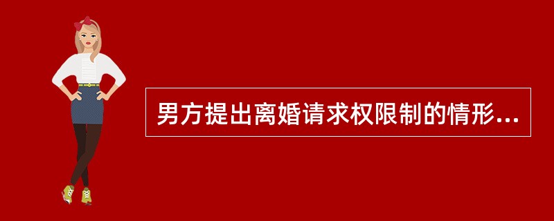 男方提出离婚请求权限制的情形有（　　）。