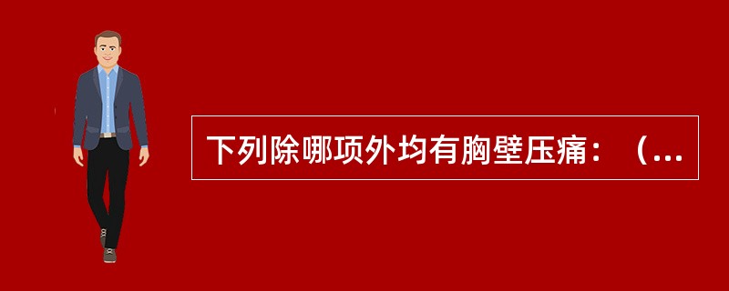 下列除哪项外均有胸壁压痛：（）。