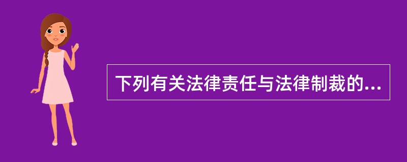 下列有关法律责任与法律制裁的表述，正确的是（　　）。