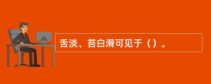 舌淡、苔白滑可见于（）。