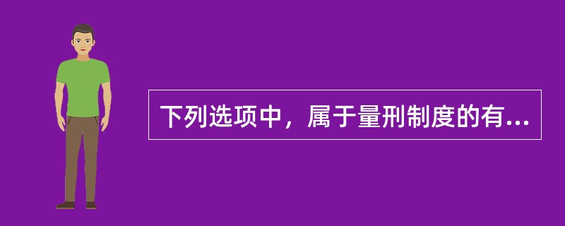 下列选项中，属于量刑制度的有（　　）。