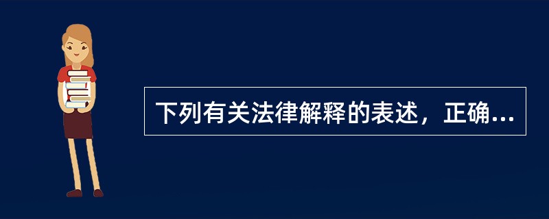 下列有关法律解释的表述，正确的有（　　）。