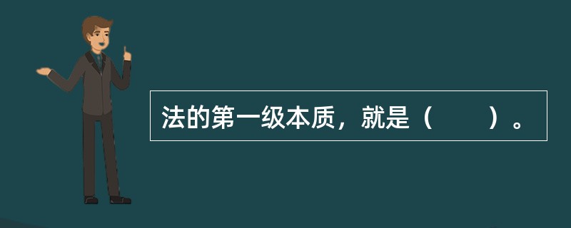 法的第一级本质，就是（　　）。