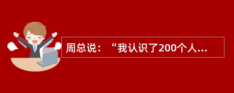 周总说：“我认识了200个人，在我所认识的人中月工资都在6000元以上，所以中国的月工资平均水平是比较高的”。以下哪项最能反驳周总的推理？（）