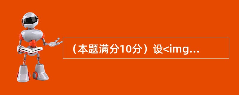 （本题满分10分）设<img border="0" style="width: 261px; height: 131px;" src="http