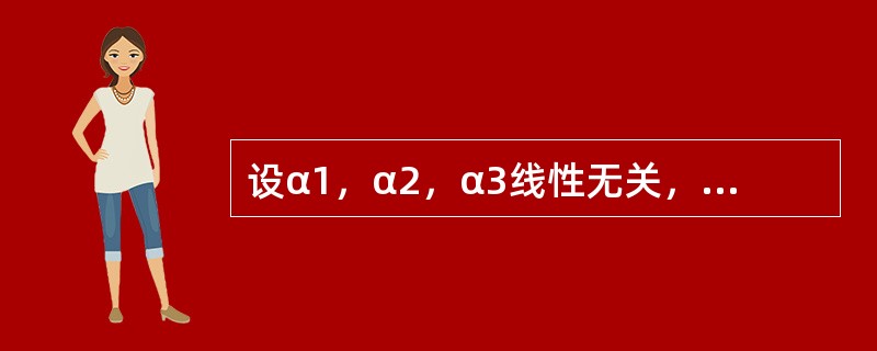 设α1，α2，α3线性无关，则与α1，α2，α3等价的是（　　）.
