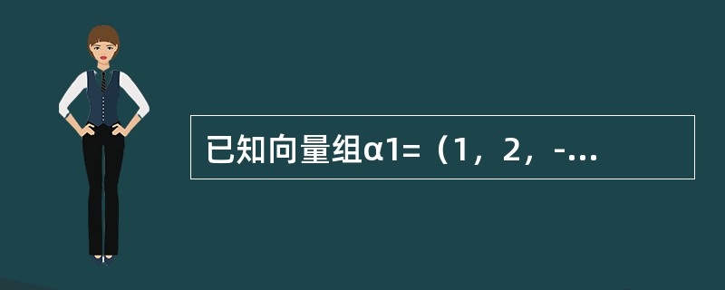 已知向量组α1=（1，2，-1，1），α2=（2，0，t，0），α3=（0，-4，5，-2）的秩为2，则t=----------.