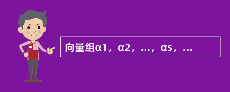 向量组α1，α2，…，αs，线性无关的充分条件是（　　）.