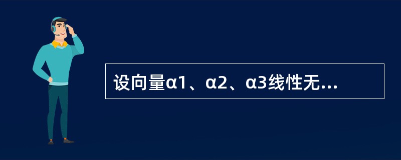 设向量α1、α2、α3线性无关，向量β1可由αl、α2、α3线性表示，向量β2不能由α1、α2、α3线性表示，则对任意常数k必有（　　）.