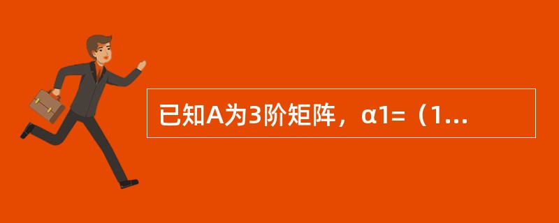 已知A为3阶矩阵，α1=（1，2，3）T，α2=（0，2，1）T，α3=（O，t，1）T为非齐次线性方程组AX=（1，0，0）T的三个解向量，则（　　）.