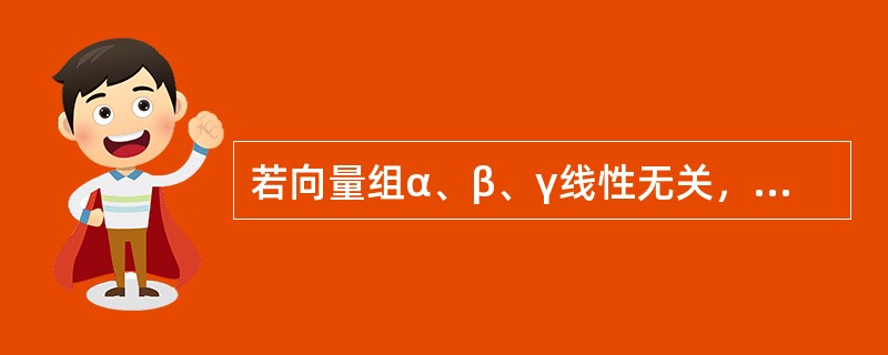 若向量组α、β、γ线性无关，α、β，δ线性相关，则（　　）.