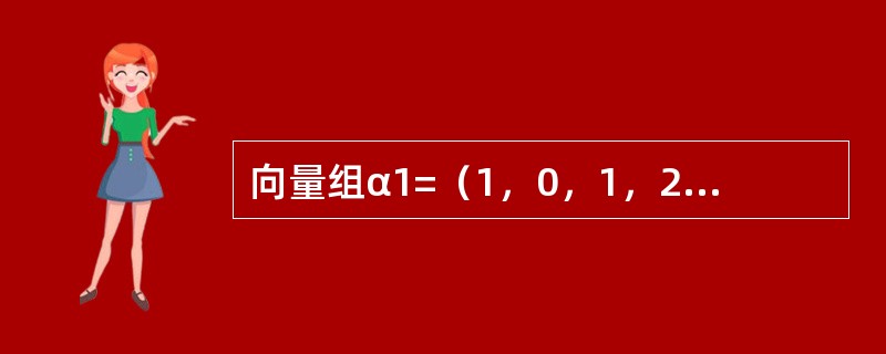 向量组α1=（1，0，1，2），α2=（0，1，2，1），α3=（-2，0，-2，-4），α4=（0，1，0，1），α5=（0，0，0，-1），则向量组α1，α2，α3，α4，α5的秩为-------