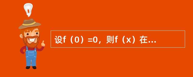 设f（0）=0，则f（x）在x=0可导的充要条件为（　　）.