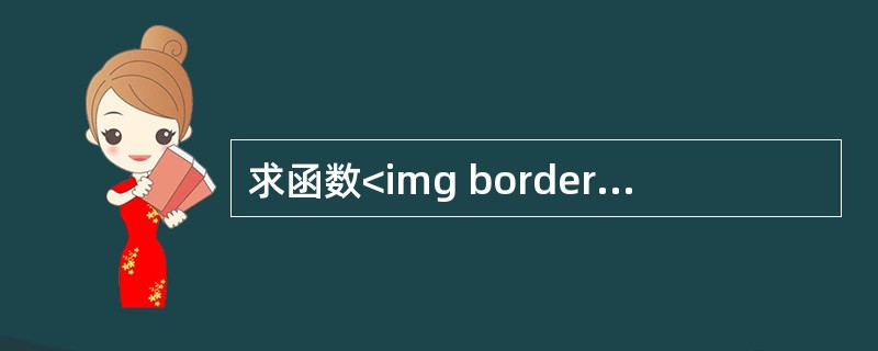 求函数<img border="0" src="https://img.zhaotiba.com/fujian/20220821/gnitjmexms4.jpeg