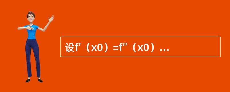 设f′（x0）=f″（x0）=0,f′″（x0）>0,且f（x）在x0点的某邻域内有三阶连续导数，则下列选项正确的是（　　）.