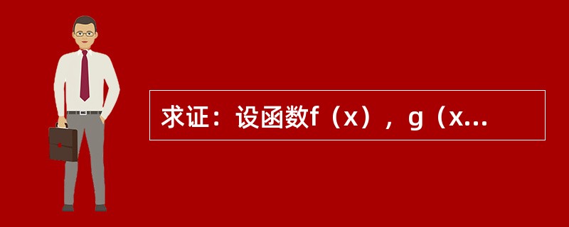 求证：设函数f（x），g（x）在点x=a可导，f（a）=g（a）=0且存在δ>0，使得当<img border="0" style="width: 432px