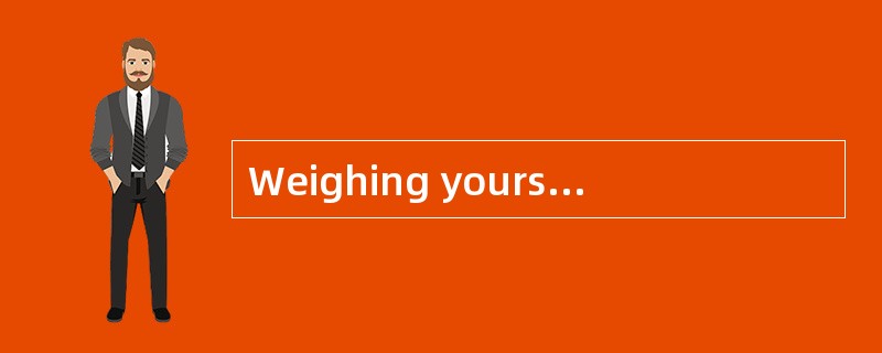 Weighing yourself regularly is a wonderful way to stayaware of any significant weight fluctuations.