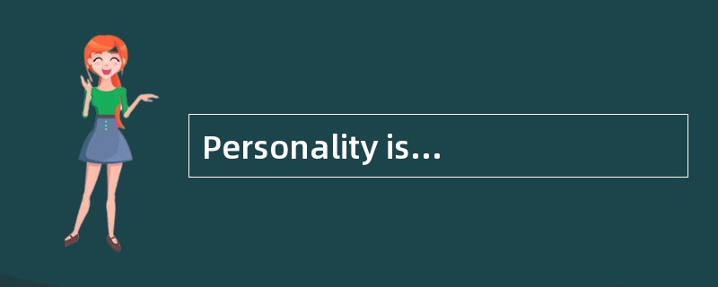 Personality is to a large extent inherent——A-type parents usually bring about A-type offspring. But