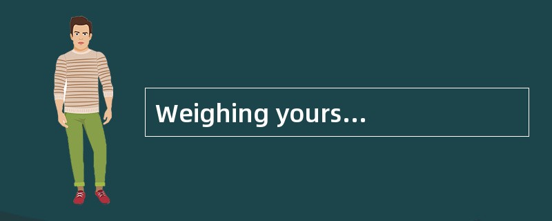 Weighing yourself regularly is a wonderful way to stayaware of any significant weight fluctuations.