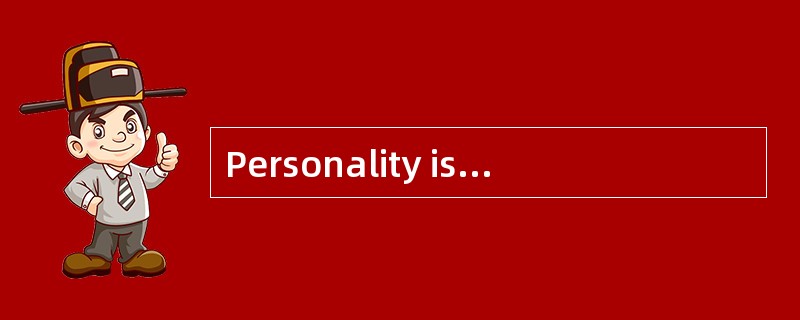 Personality is to a large extent inherent——A-type parents usually bring about A-type offspring. But