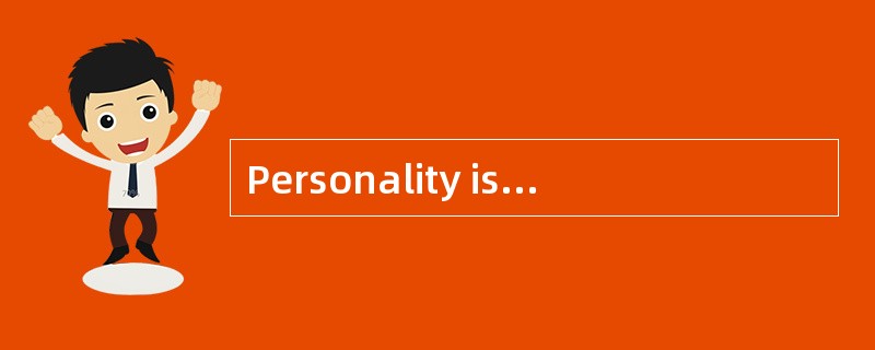 Personality is to a large extent inherent——A-type parents usually bring about A-type offspring. But