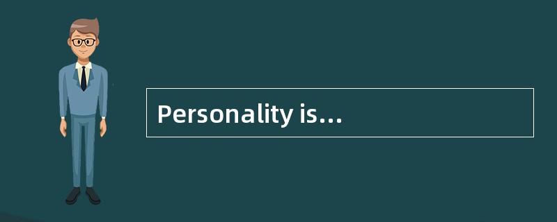 Personality is to a large extent inherent——A-type parents usually bring about A-type offspring. But