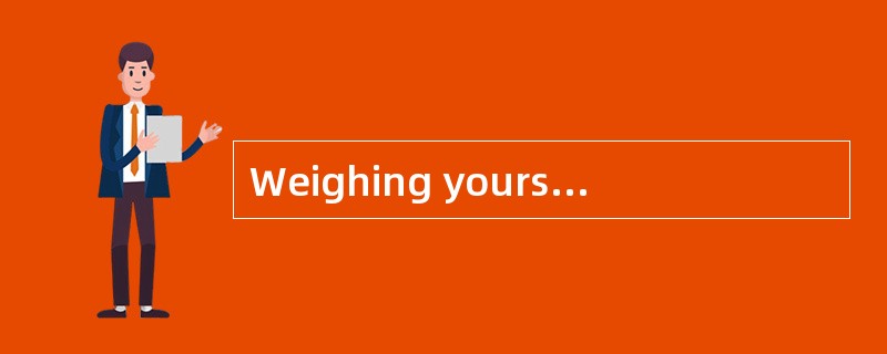 Weighing yourself regularly is a wonderful way to stayaware of any significant weight fluctuations.