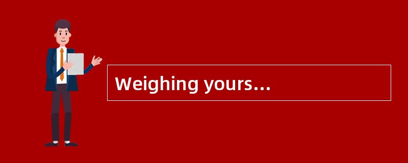 Weighing yourself regularly is a wonderful way to stayaware of any significant weight fluctuations.
