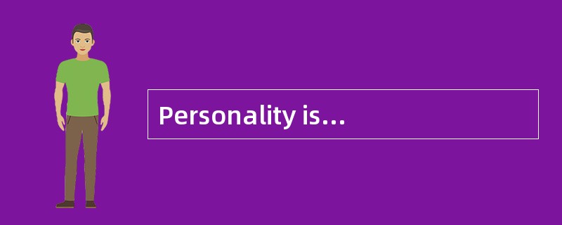 Personality is to a large extent inherent——A-type parents usually bring about A-type offspring. But
