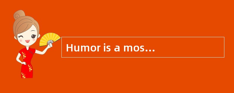 Humor is a most effective, yet frequently neglected, means of handling the difficult situations in o