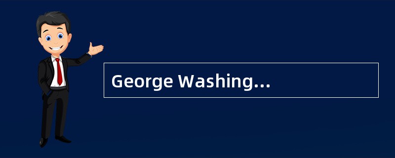 George Washington remained the preeminent figure in American history. His rise to <u>　1　</u
